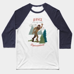 Dance Like No One is Squatching Bigfoot Baseball T-Shirt